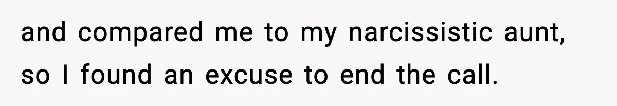 and compared me to my narcissistic aunt, so I found an excuse to end the call.