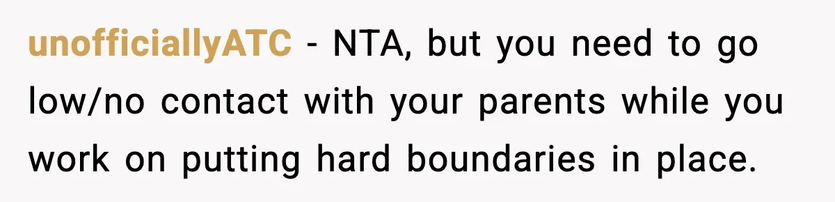 unofficiallyATC − NTA, but you need to go low/no contact with your parents while you work on putting hard boundaries in place.