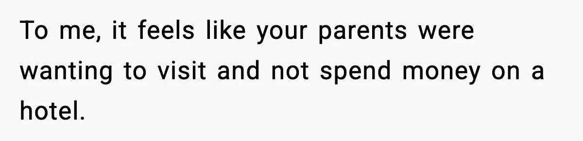 To me, it feels like your parents were wanting to visit and not spend money on a hotel.