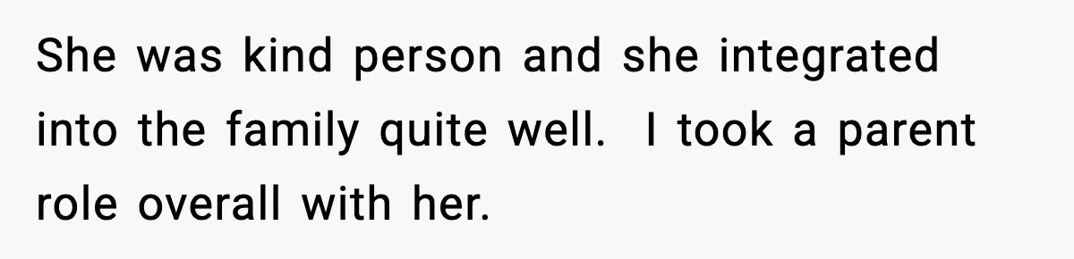She was kind person and she integrated into the family quite well.  I took a parent role overall with her.