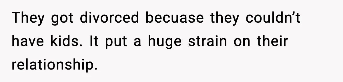 They got divorced becuase they couldn’t have kids. It put a huge strain on their relationship.