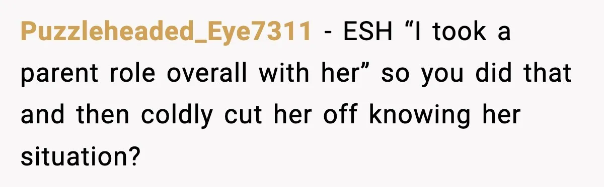 Puzzleheaded_Eye7311 − ESH “I took a parent role overall with her” so you did that and then coldly cut her off knowing her situation?