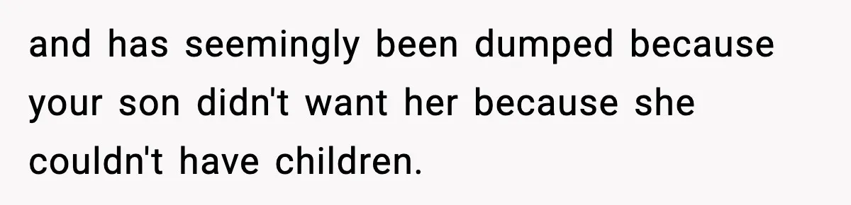 and has seemingly been dumped because your son didn't want her because she couldn't have children.
