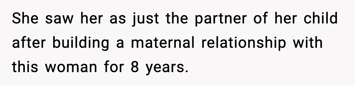She saw her as just the partner of her child after building a maternal relationship with this woman for 8 years.