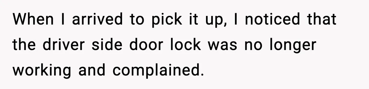 Mechanic Called Her "Sweetheart", So She Accused Him Of Murdering Her Car Door Lock When I arrived to pick it up, I noticed that the driver side door lock was no longer working and complained.