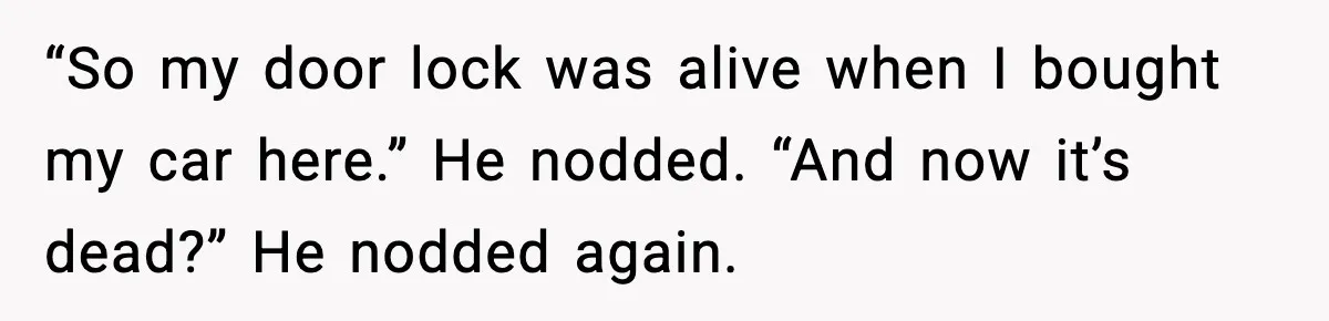 Mechanic Called Her "Sweetheart", So She Accused Him Of Murdering Her Car Door Lock “So my door lock was alive when I bought my car here.” He nodded. “And now it’s dead?” He nodded again.