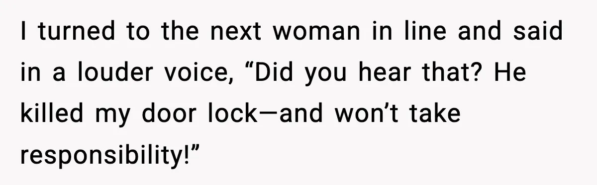 Mechanic Called Her "Sweetheart", So She Accused Him Of Murdering Her Car Door Lock I turned to the next woman in line and said in a louder voice, “Did you hear that? He killed my door lock—and won’t take responsibility!”