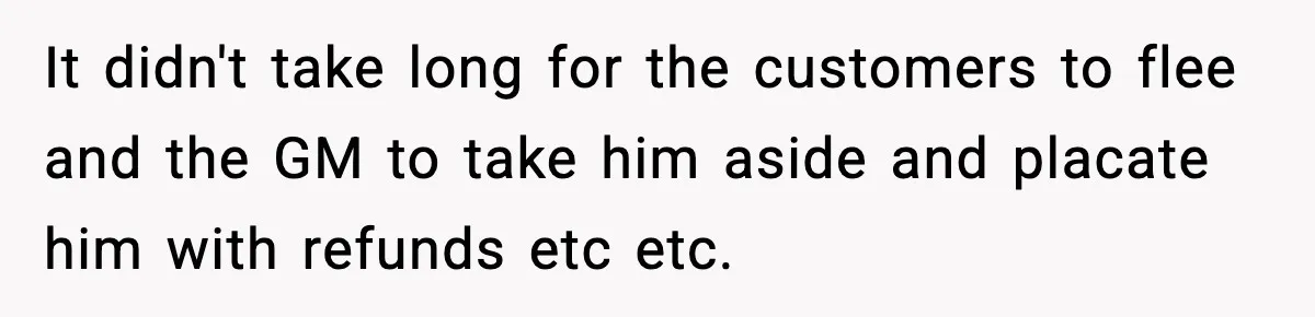 Mechanic Called Her "Sweetheart", So She Accused Him Of Murdering Her Car Door Lock It didn't take long for the customers to flee and the GM to take him aside and placate him with refunds etc etc.