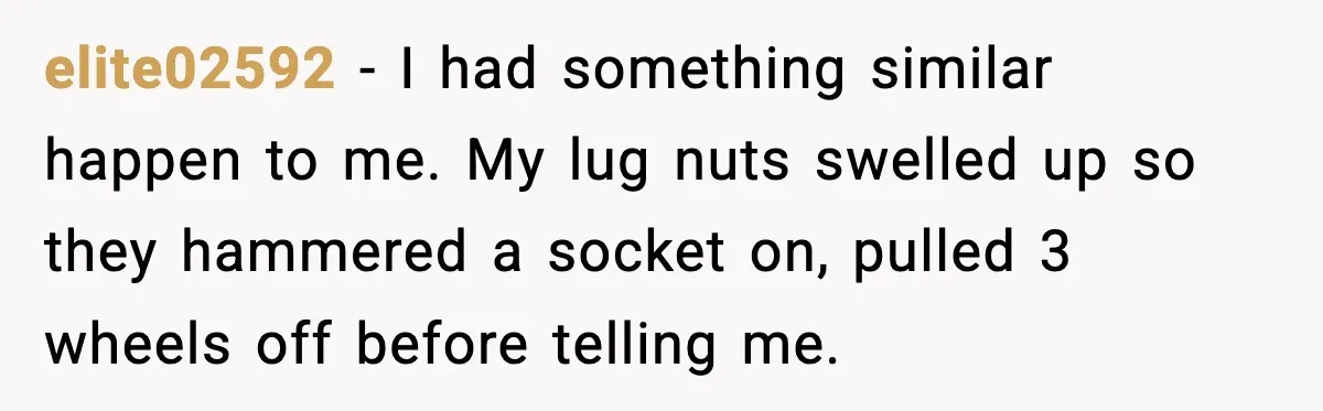 Mechanic Called Her "Sweetheart", So She Accused Him Of Murdering Her Car Door Lock elite02592 − I had something similar happen to me. My lug nuts swelled up so they hammered a socket on, pulled 3 wheels off before telling me.