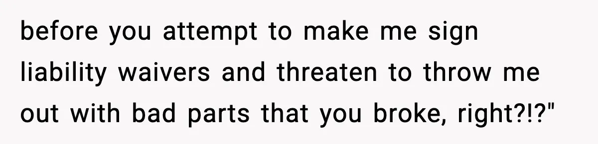 Mechanic Called Her "Sweetheart", So She Accused Him Of Murdering Her Car Door Lock before you attempt to make me sign liability waivers and threaten to throw me out with bad parts that you broke, right?!?"
