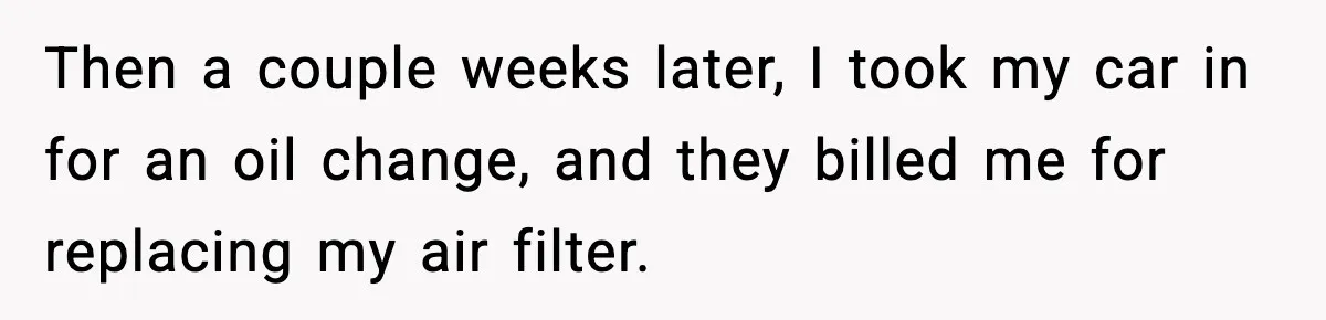 Mechanic Called Her "Sweetheart", So She Accused Him Of Murdering Her Car Door Lock Then a couple weeks later, I took my car in for an oil change, and they billed me for replacing my air filter.
