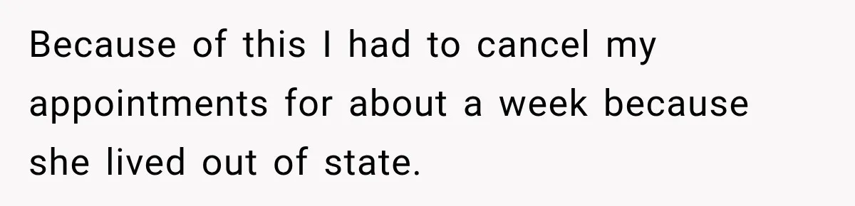 Because of this I had to cancel my appointments for about a week because she lived out of state.