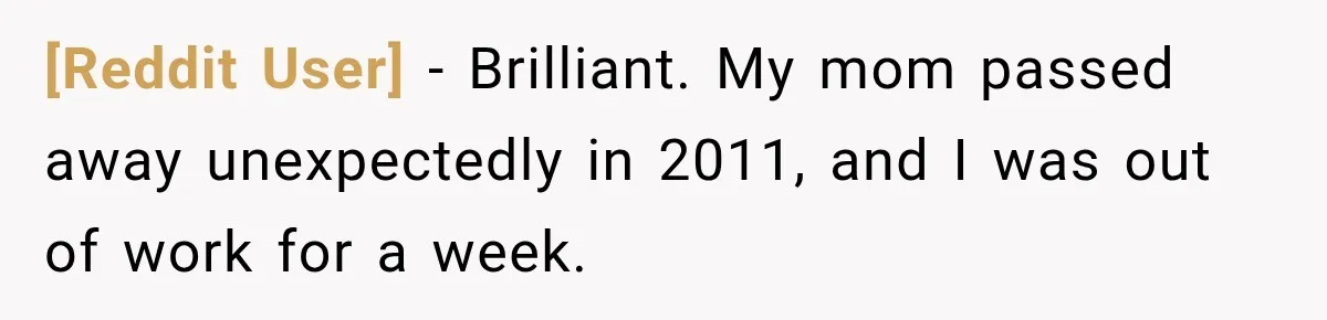 [Reddit User] − Brilliant. My mom passed away unexpectedly in 2011, and I was out of work for a week.