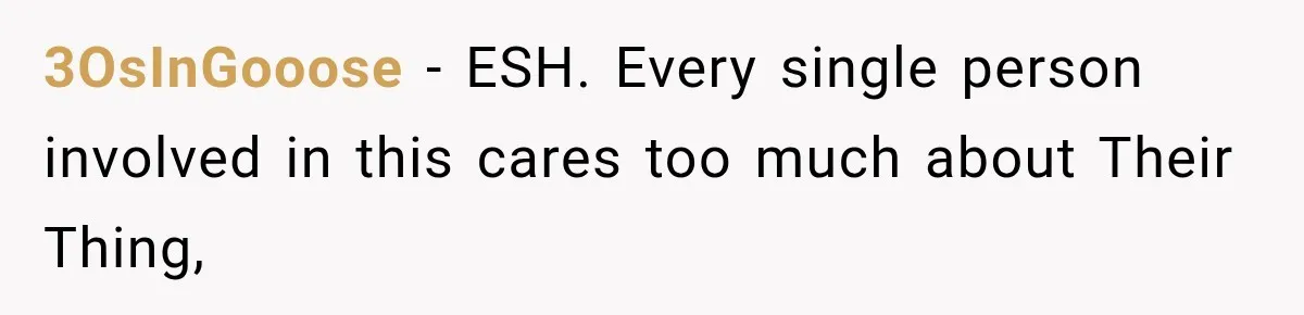 3OsInGooose − ESH. Every single person involved in this cares too much about Their Thing,