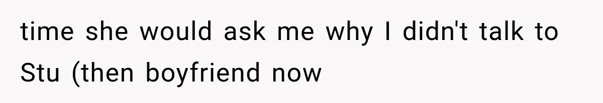 Mom Broke Down In Therapy After Her Daughter Compared A Future Stepmom To Her Husband time she would ask me why I didn't talk to Stu (then boyfriend now