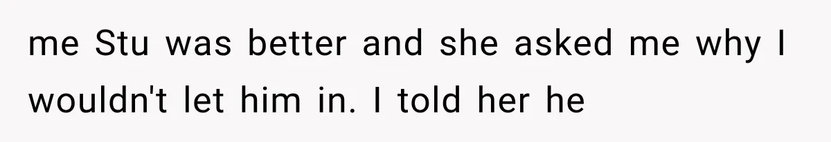 Mom Broke Down In Therapy After Her Daughter Compared A Future Stepmom To Her Husband me Stu was better and she asked me why I wouldn't let him in. I told her he