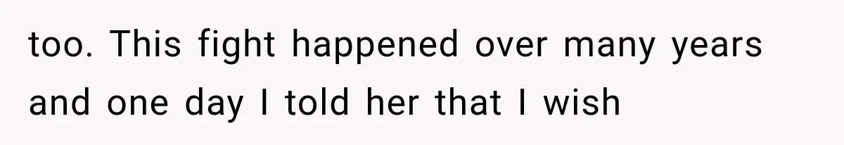 Mom Broke Down In Therapy After Her Daughter Compared A Future Stepmom To Her Husband too. This fight happened over many years and one day I told her that I wish