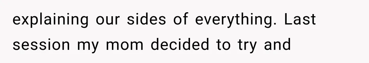 Mom Broke Down In Therapy After Her Daughter Compared A Future Stepmom To Her Husband explaining our sides of everything. Last session my mom decided to try and