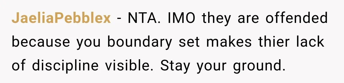 Couple Gets Upset After Friend Refuses to Host Their Unsupervised Child Again JaeliaPebblex − NTA. IMO they are offended because you boundary set makes thier lack of discipline visible. Stay your ground.