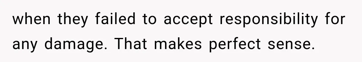Couple Gets Upset After Friend Refuses to Host Their Unsupervised Child Again when they failed to accept responsibility for any damage. That makes perfect sense.