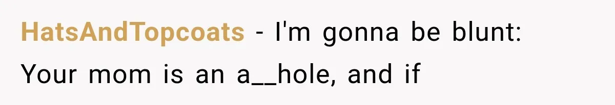 Mom Broke Down In Therapy After Her Daughter Compared A Future Stepmom To Her Husband HatsAndTopcoats − I'm gonna be blunt: Your mom is an a__hole, and if