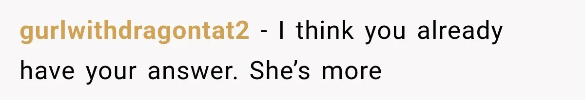 Mom Broke Down In Therapy After Her Daughter Compared A Future Stepmom To Her Husband gurlwithdragontat2 − I think you already have your answer. She’s more