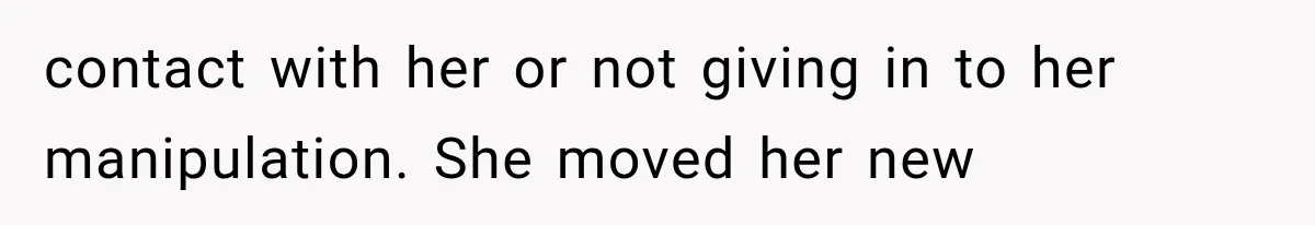 Mom Broke Down In Therapy After Her Daughter Compared A Future Stepmom To Her Husband contact with her or not giving in to her manipulation. She moved her new