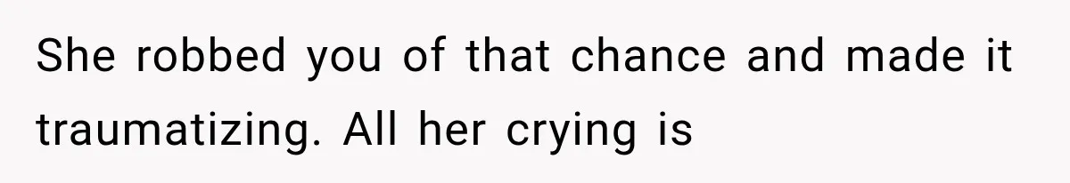 Mom Broke Down In Therapy After Her Daughter Compared A Future Stepmom To Her Husband She robbed you of that chance and made it traumatizing. All her crying is