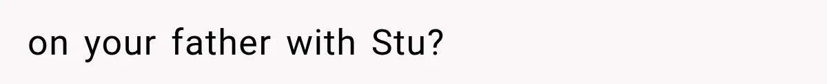 Mom Broke Down In Therapy After Her Daughter Compared A Future Stepmom To Her Husband on your father with Stu?