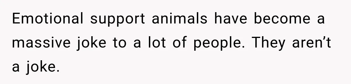 Emotional support animals have become a massive joke to a lot of people. They aren’t a joke.