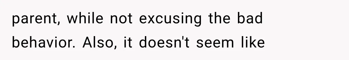 Mom Broke Down In Therapy After Her Daughter Compared A Future Stepmom To Her Husband parent, while not excusing the bad behavior. Also, it doesn't seem like