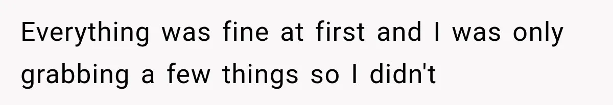 Everything was fine at first and I was only grabbing a few things so I didn't