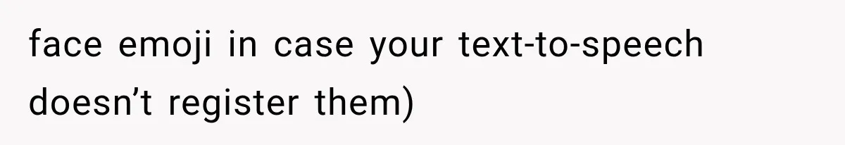 face emoji in case your text-to-speech doesn’t register them)