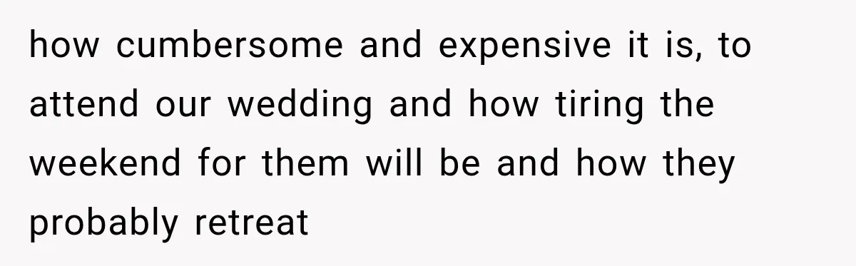 Couple Uninvites Complaining Guests After They Call the Wedding Too Much Trouble how cumbersome and expensive it is, to attend our wedding and how tiring the weekend for them will be and how they probably retreat