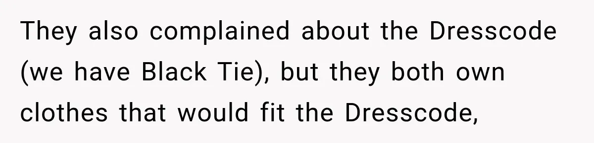 Couple Uninvites Complaining Guests After They Call the Wedding Too Much Trouble They also complained about the Dresscode (we have Black Tie), but they both own clothes that would fit the Dresscode,