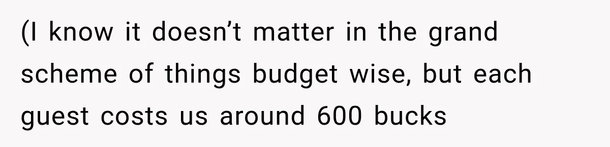 Couple Uninvites Complaining Guests After They Call the Wedding Too Much Trouble (I know it doesn’t matter in the grand scheme of things budget wise, but each guest costs us around 600 bucks