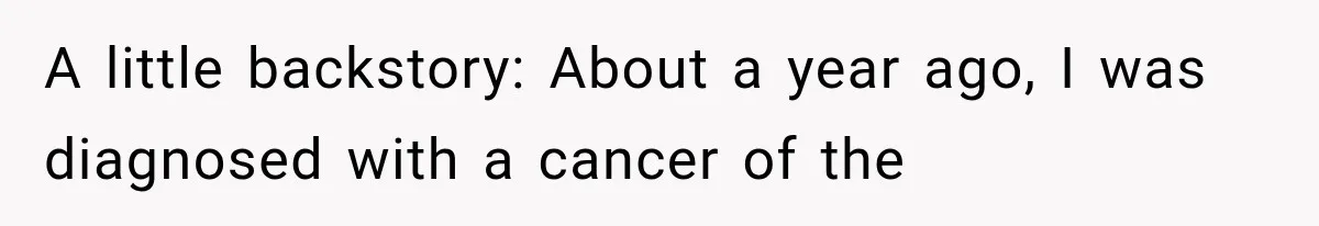 Woman Refuses To Believe Young Man Has Cancer, Then Punches The Worst Possible Stranger A little backstory: About a year ago, I was diagnosed with a cancer of the