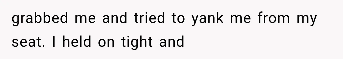 Woman Refuses To Believe Young Man Has Cancer, Then Punches The Worst Possible Stranger grabbed me and tried to yank me from my seat. I held on tight and