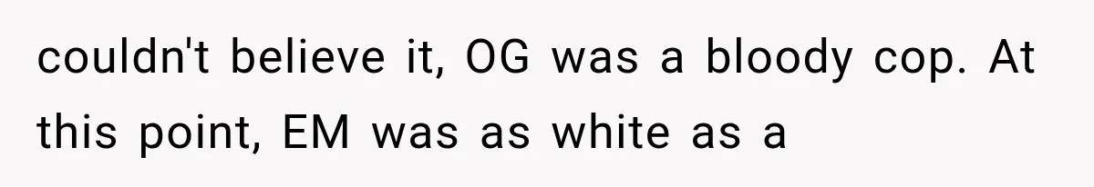 Woman Refuses To Believe Young Man Has Cancer, Then Punches The Worst Possible Stranger couldn't believe it, OG was a bloody cop. At this point, EM was as white as a
