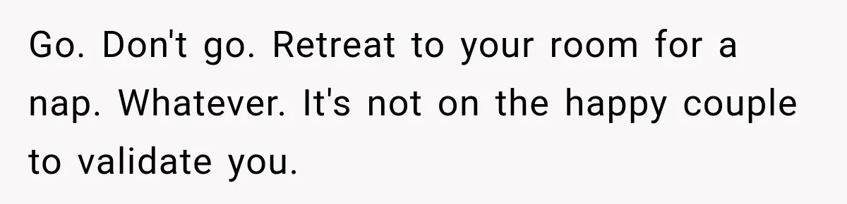 Couple Uninvites Complaining Guests After They Call the Wedding Too Much Trouble Go. Don't go. Retreat to your room for a nap. Whatever. It's not on the happy couple to validate you.