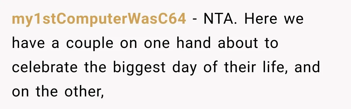 Couple Uninvites Complaining Guests After They Call the Wedding Too Much Trouble my1stComputerWasC64 − NTA. Here we have a couple on one hand about to celebrate the biggest day of their life, and on the other,