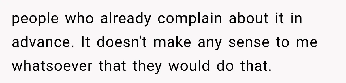 Couple Uninvites Complaining Guests After They Call the Wedding Too Much Trouble people who already complain about it in advance. It doesn't make any sense to me whatsoever that they would do that.