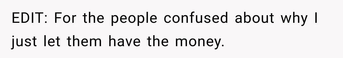 EDIT: For the people confused about why I just let them have the money.