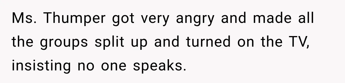 High School Senior Got Lectured About Marriage, So He Delivered The Pettiest Revenge Ms. Thumper got very angry and made all the groups split up and turned on the TV, insisting no one speaks.