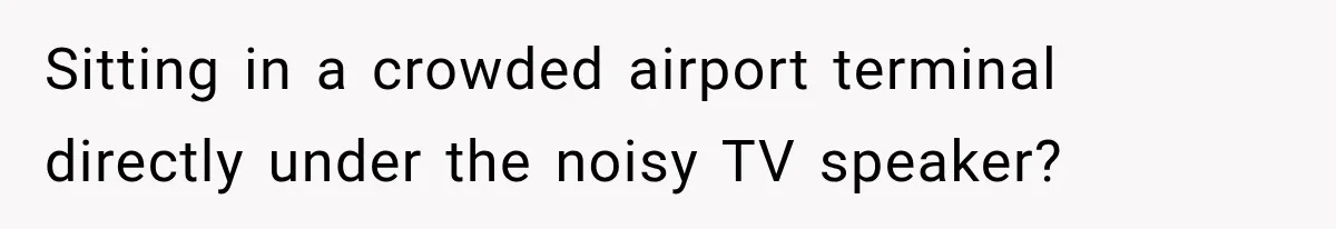 High School Senior Got Lectured About Marriage, So He Delivered The Pettiest Revenge Sitting in a crowded airport terminal directly under the noisy TV speaker?