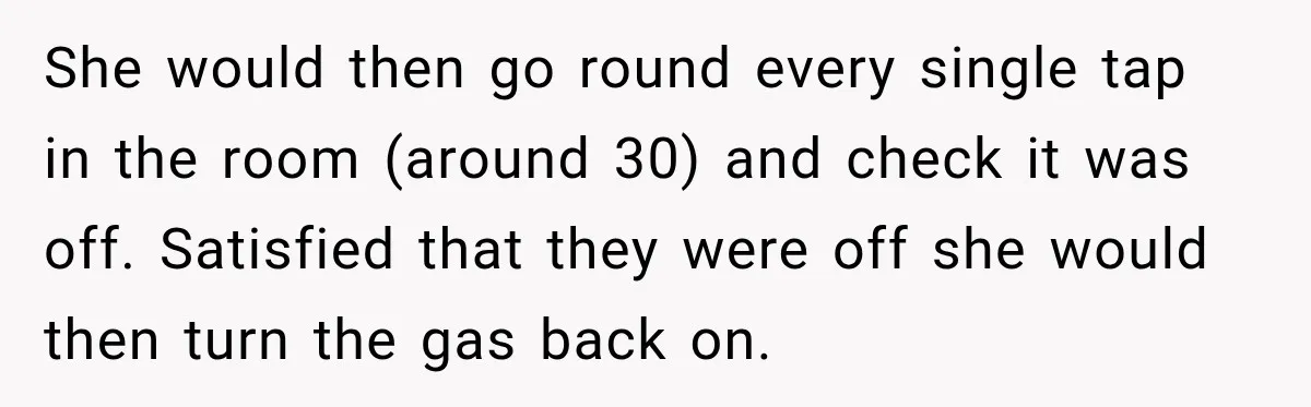 High School Senior Got Lectured About Marriage, So He Delivered The Pettiest Revenge She would then go round every single tap in the room (around 30) and check it was off. Satisfied that they were off she would then turn the gas back...