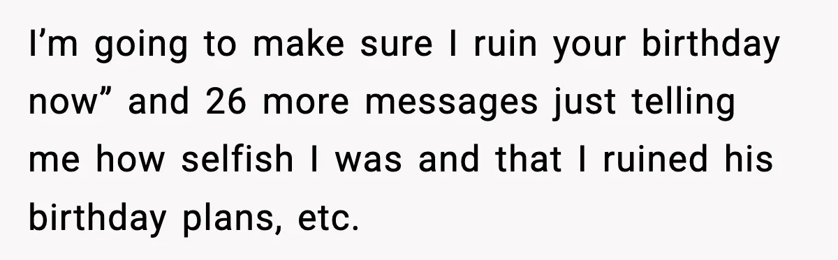Woman Ends a Seven-Year Relationship After Boyfriend Explodes Over a Two-Hour Birthday Conflict I’m going to make sure I ruin your birthday now” and 26 more messages just telling me how selfish I was and that I ruined his birthday plans, etc.