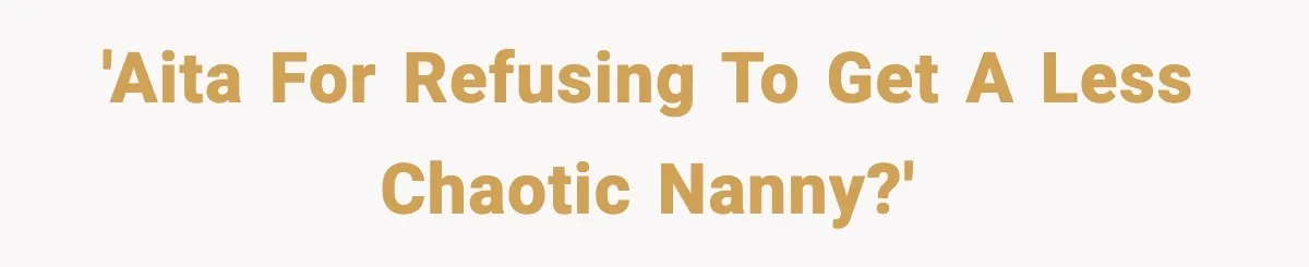 'AITA for refusing to get a less chaotic nanny?'