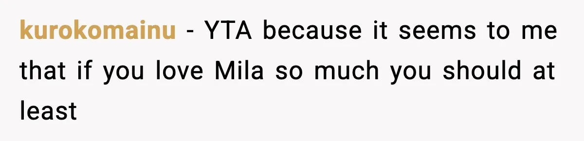 kurokomainu − YTA because it seems to me that if you love Mila so much you should at least