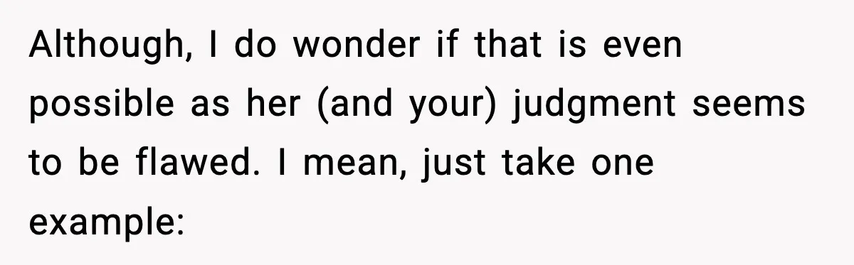 Although, I do wonder if that is even possible as her (and your) judgment seems to be flawed. I mean, just take one example: